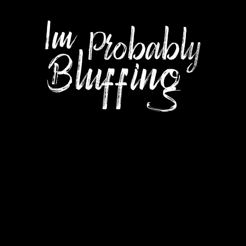 C’est drôle que je bluffe probablement