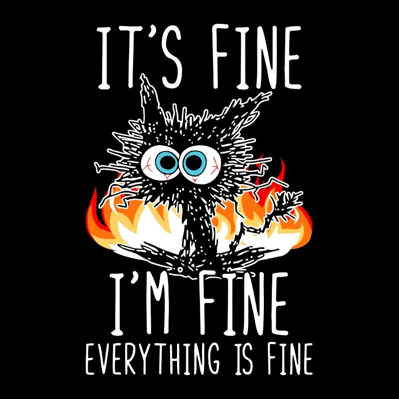 It's Fine I'm Fine Everything Is Fine Funny Cat