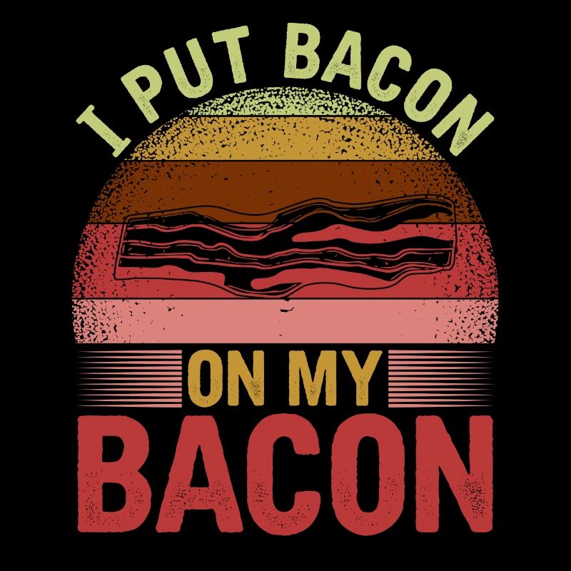 I Put Bacon On My Bacon