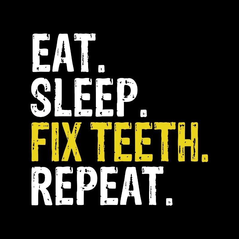 Eat Sleep Fix Teeth Repeat Dentist