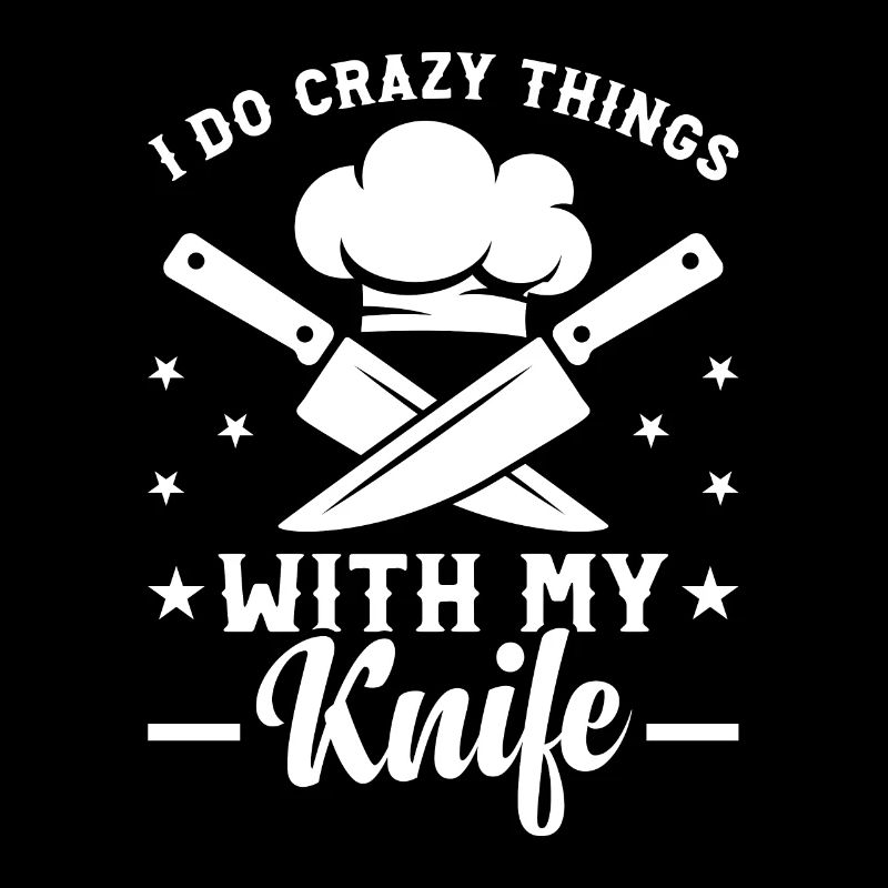 I Do Crazy Things With My Knife Chef Tools Kitchen