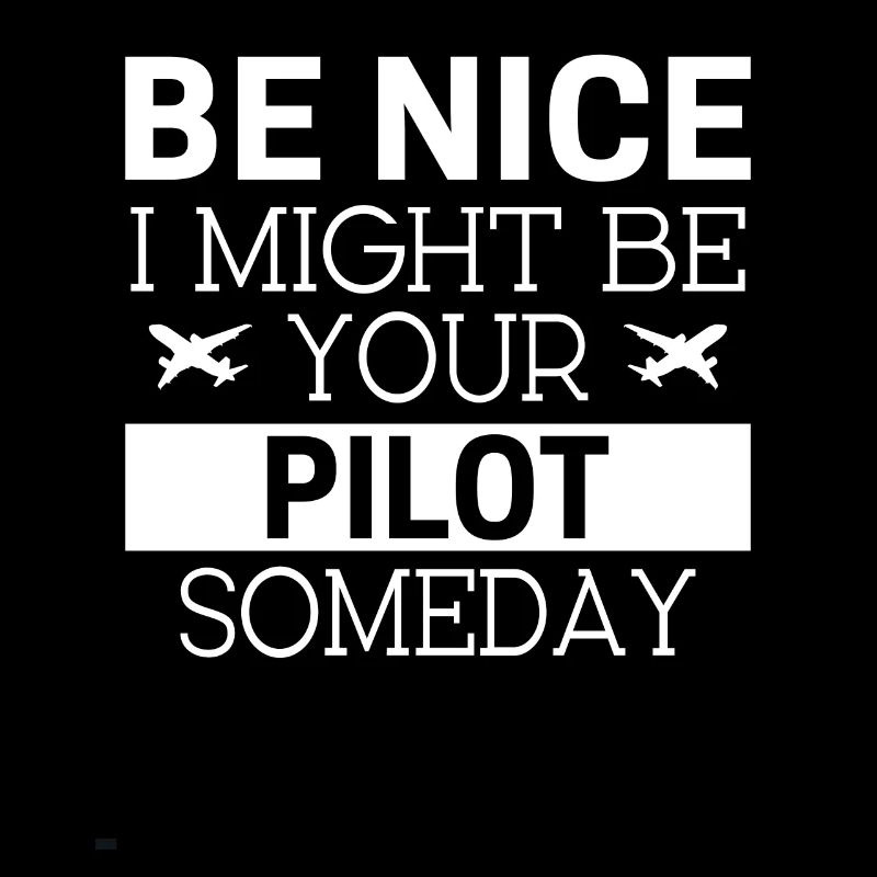 be nice i might be yourPilot someday