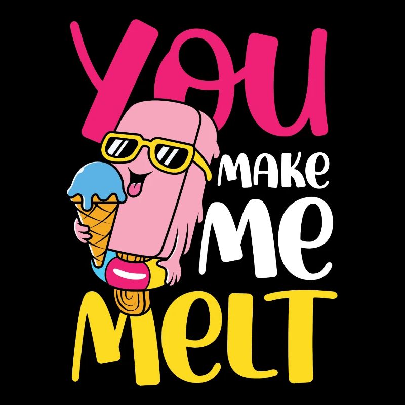 You Make Me Melt für eine Eis Liebhaber