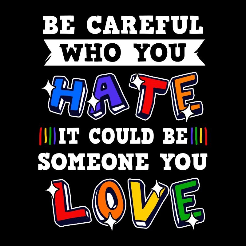 Be careful who you hate, it could be someone
