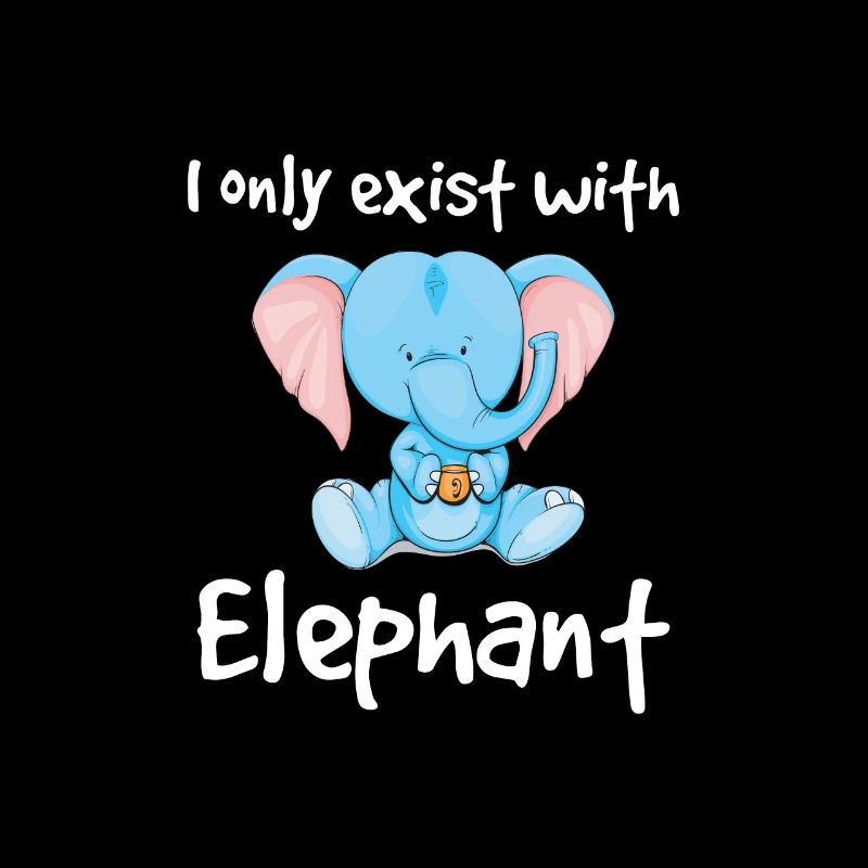 I only exist with elephant