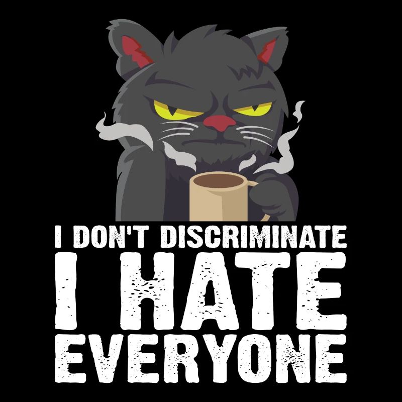 I Don't Discriminate I Hate Everyone 18