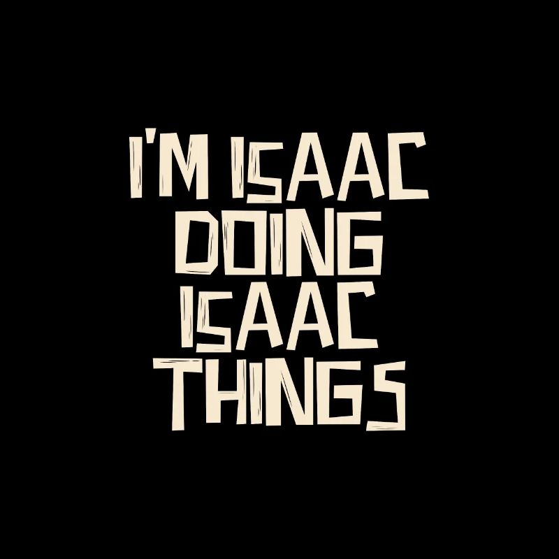 I'm Isaac doing Isaac things
