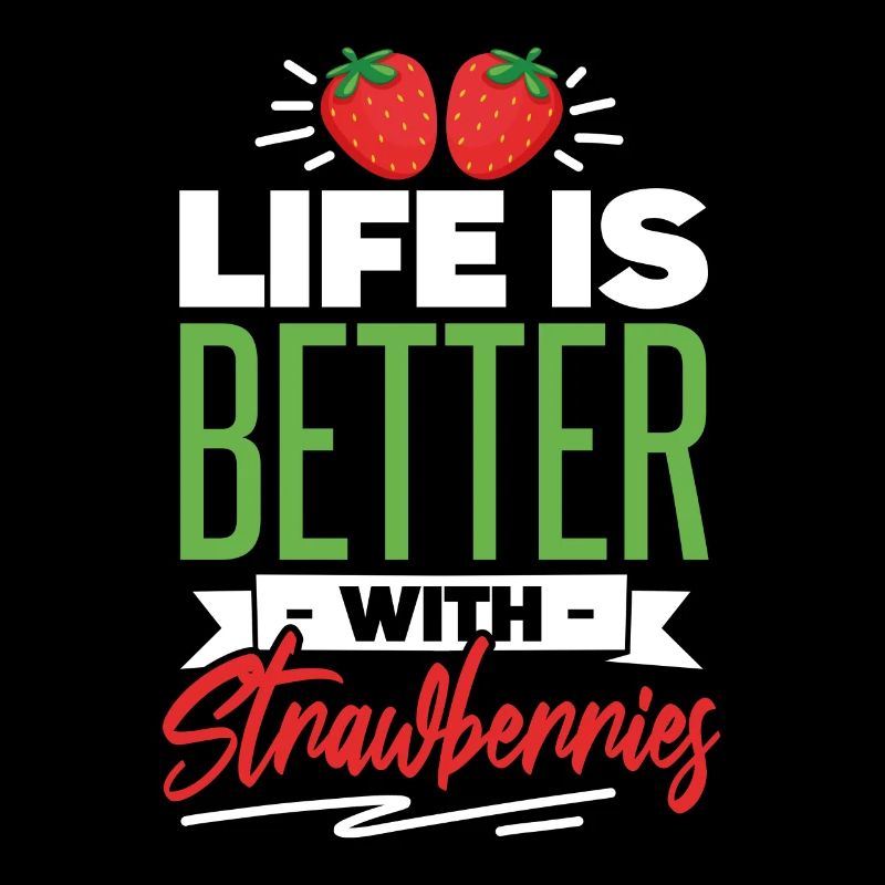 Life Is Better Wth Strawberries