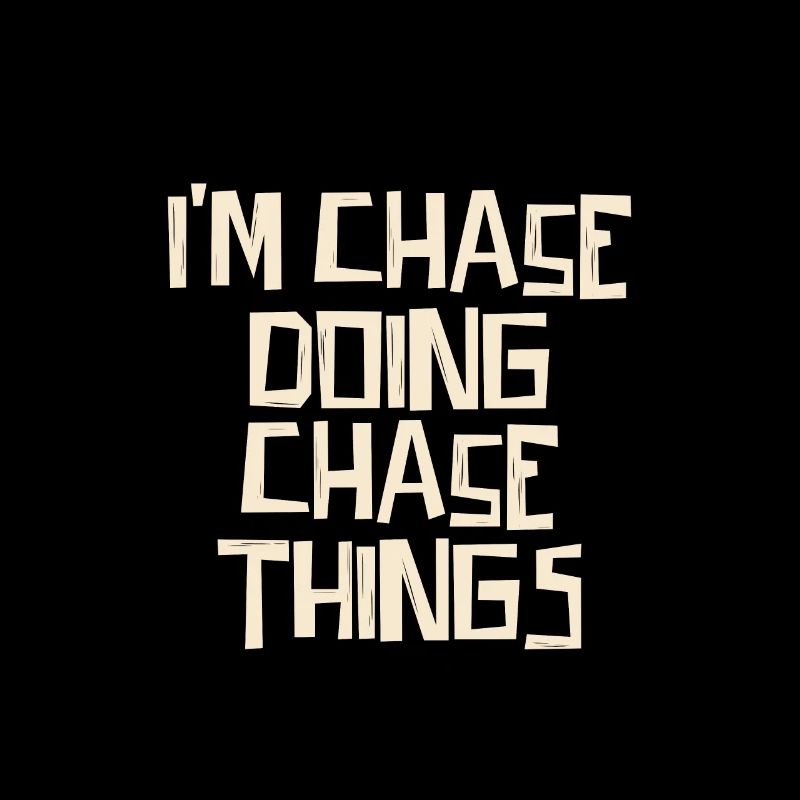 I'm Chase doing Chase things