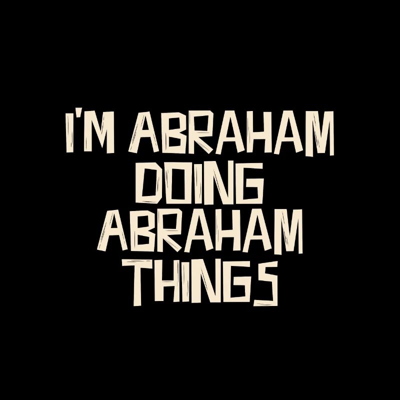 I'm Abraham doing Abraham things