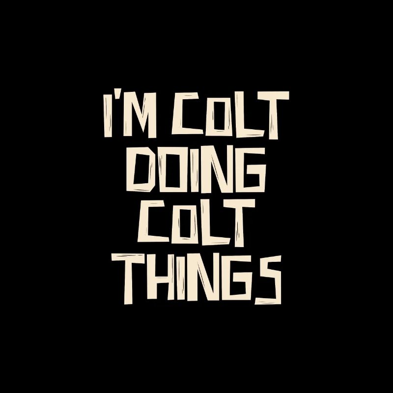 I'm Colt doing Colt things