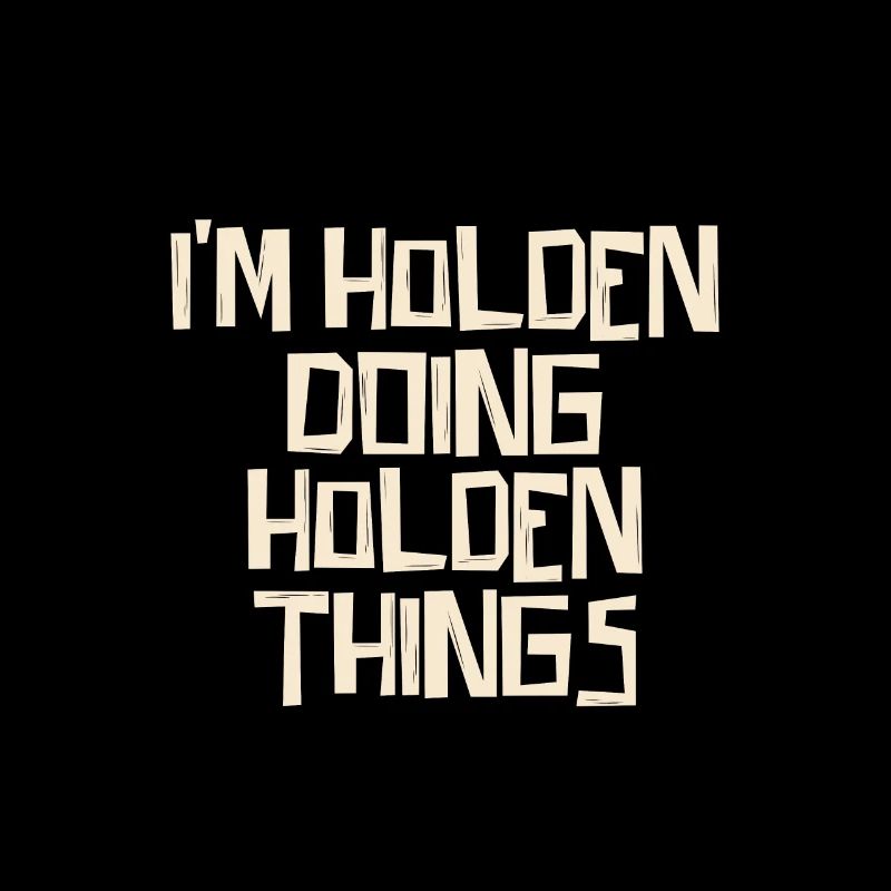 I'm Holden doing Holden things