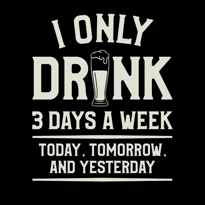 I Only Drink 3 Days A Week Today Tomorrow And