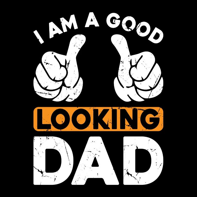 I Am A Good Looking Dad - Funny Fathers Day Ideas