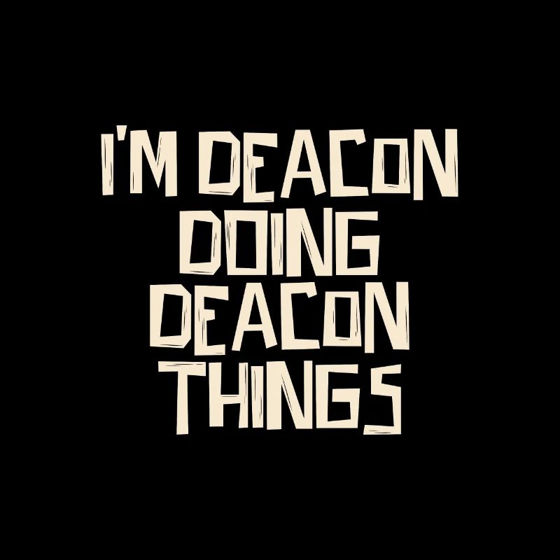 I'm Deacon doing Deacon things