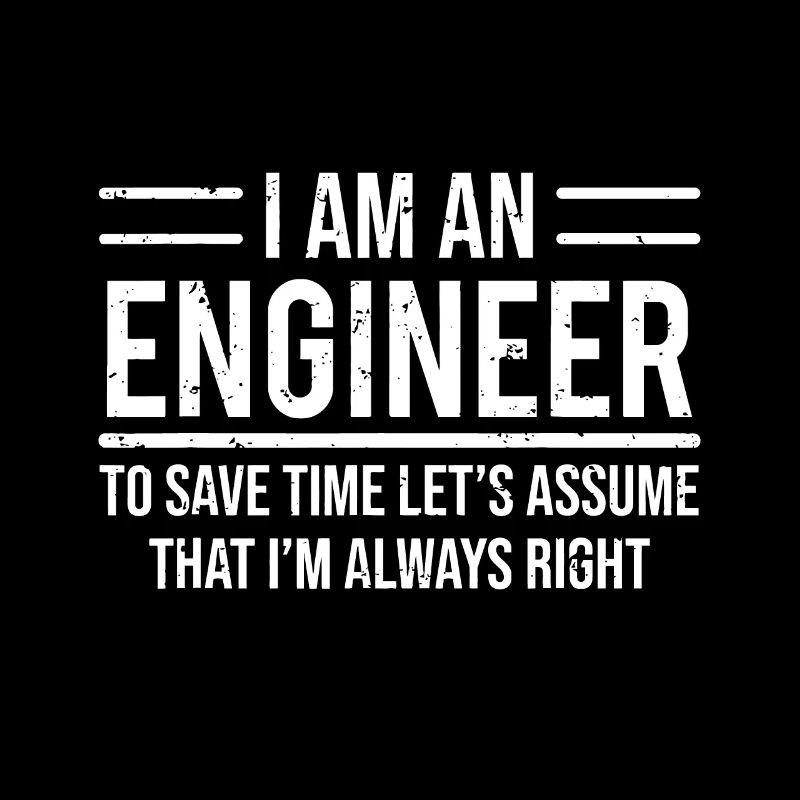 I Am An Engineer To Save Time I'm Always Right Fun