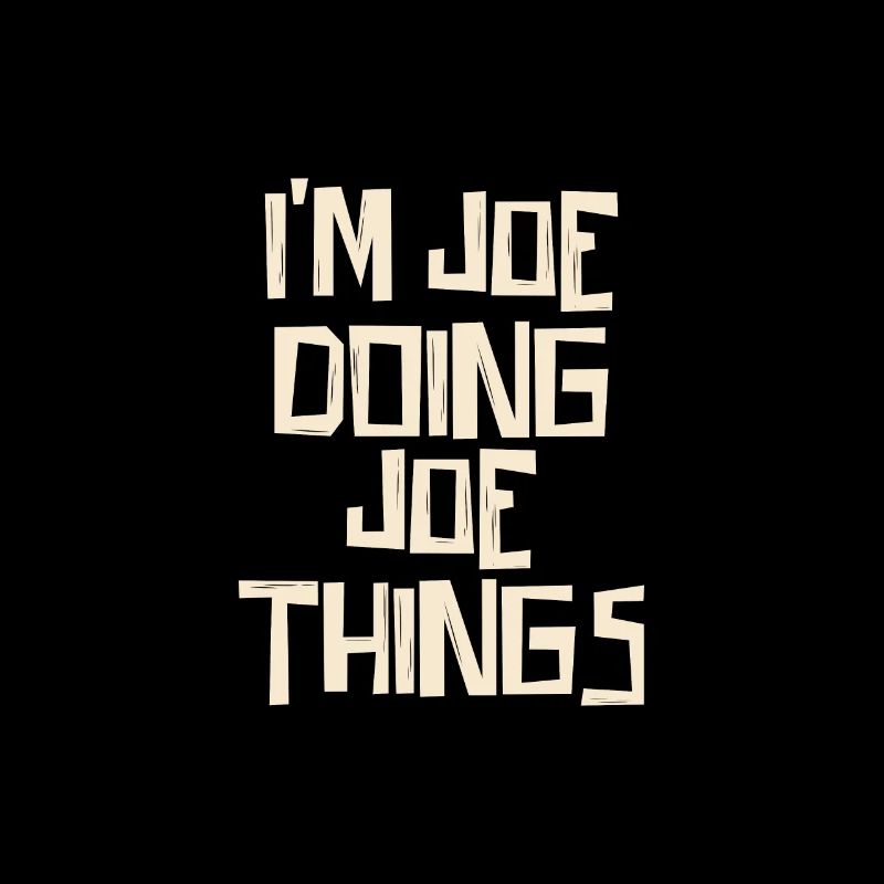 I'm Joe doing Joe things