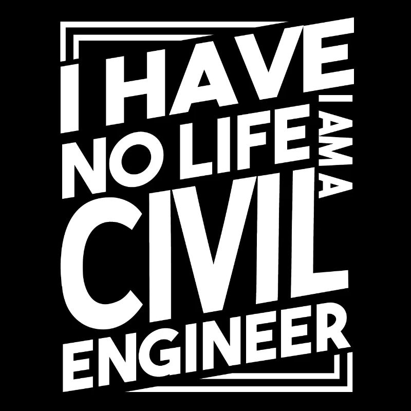 Civil Engineer I Have No Life I'm A Civil Engineer