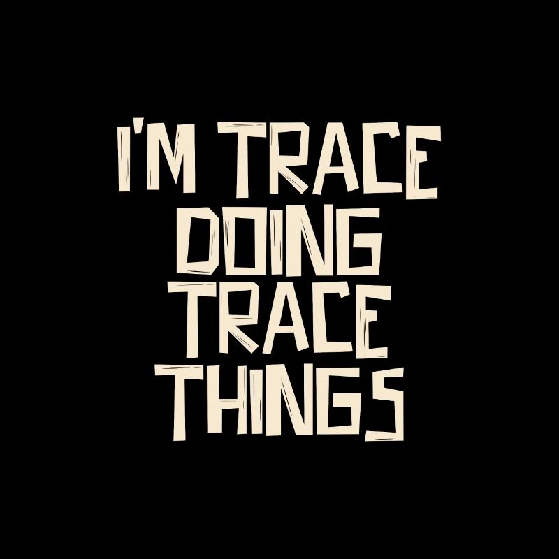 I'm Trace doing Trace things