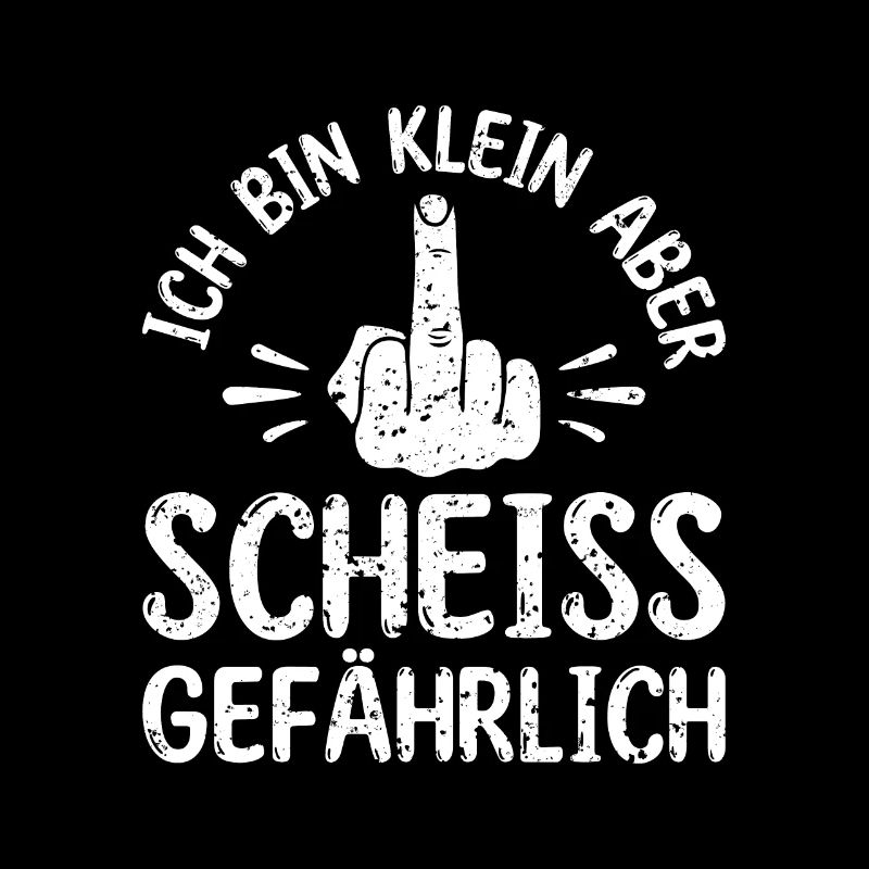 Ich bin klein aber scheiß gefährlich -