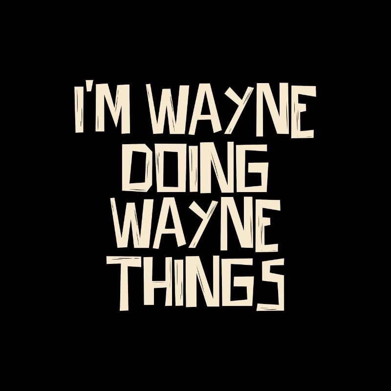 I'm Wayne doing Wayne things