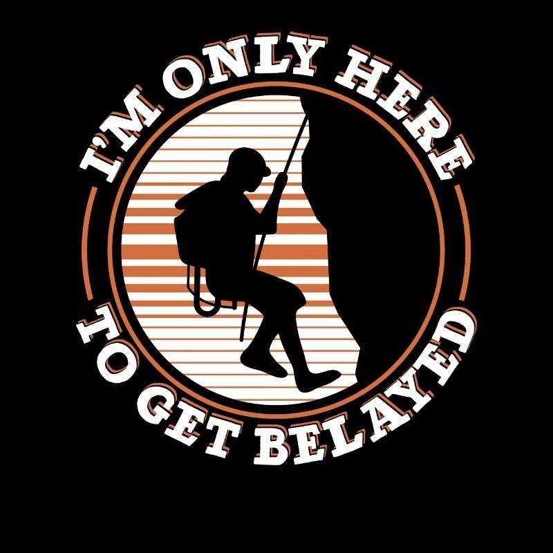I'm Only Here To Get Belayed Alpinklettern