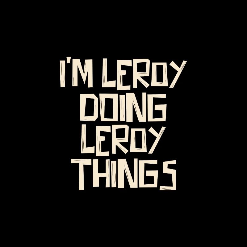 I'm Leroy doing Leroy things