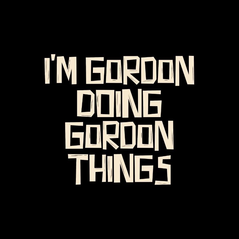 I'm Gordon doing Gordon things