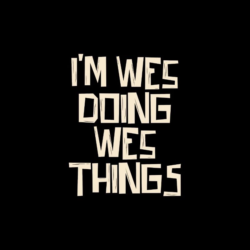 I'm Wes doing Wes things