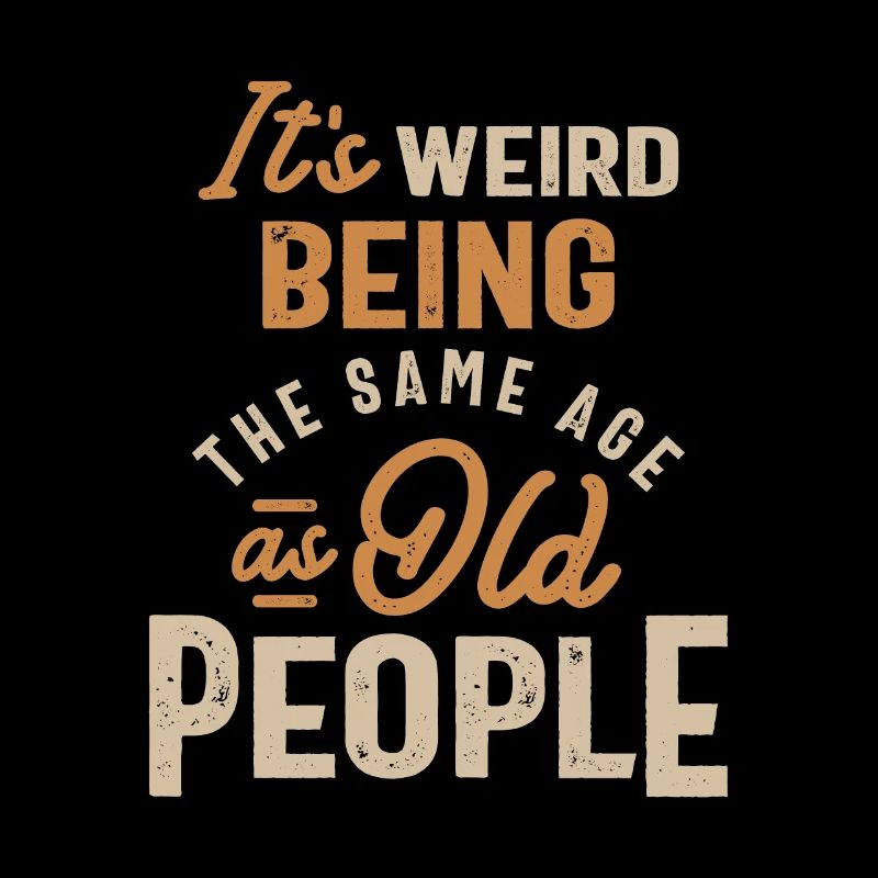 It's Weird Being The Same Age as Old People