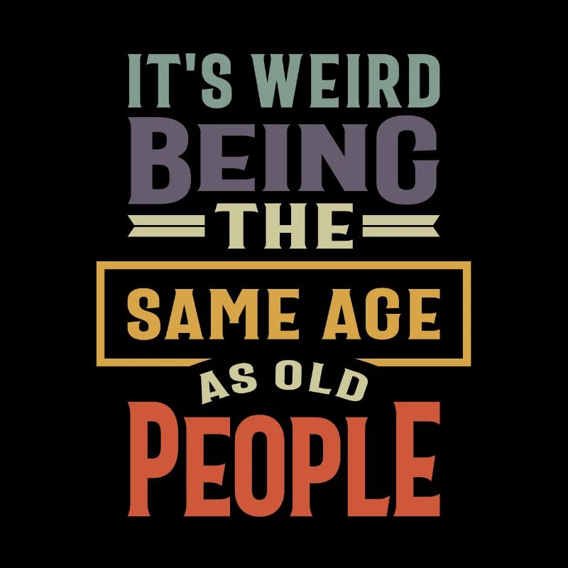 It's Weird Being The Same Age as Old People