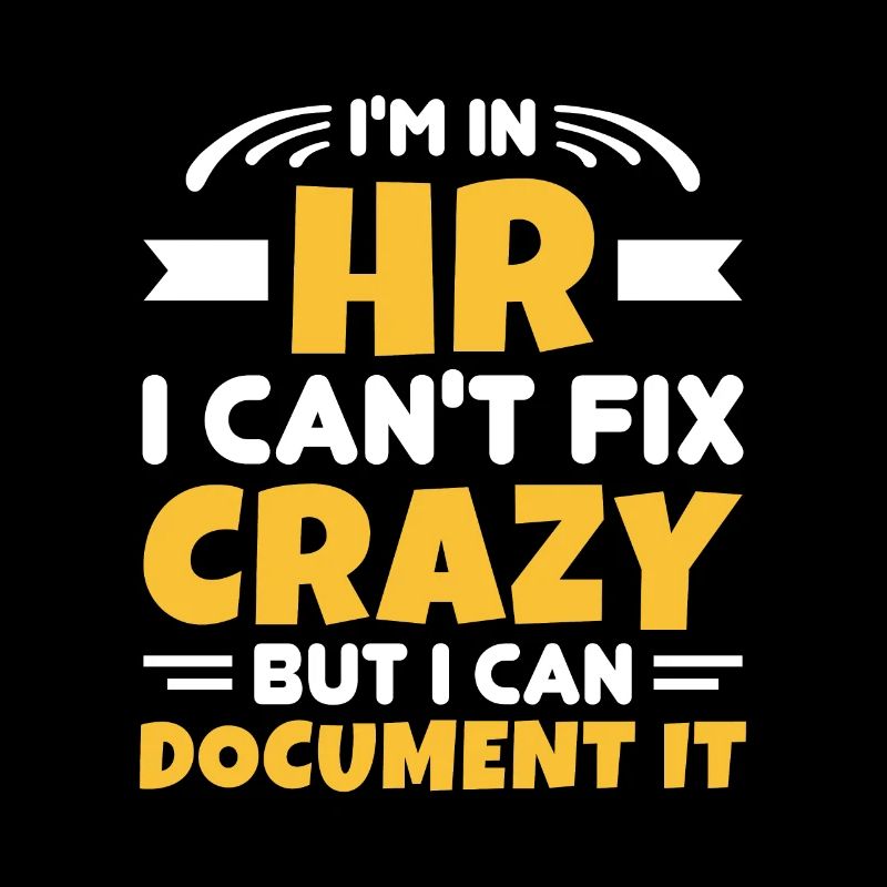 I'm In HR Can't Fix Crazy But Can Document It HR