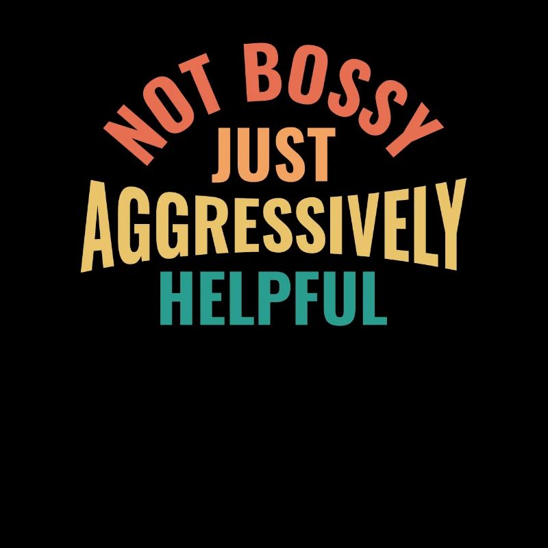 Not Bossy Just Aggressively Helpful - HR