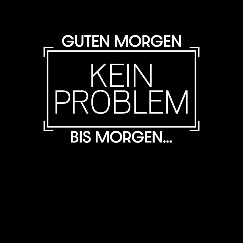 Guten Morgen. Kein Problem. Bis Morgen.