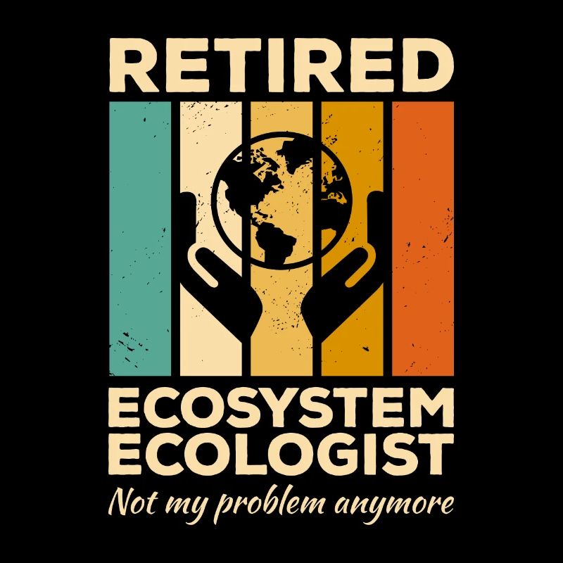 Retired Ecosystem Ecologist Not My Problem Anymore