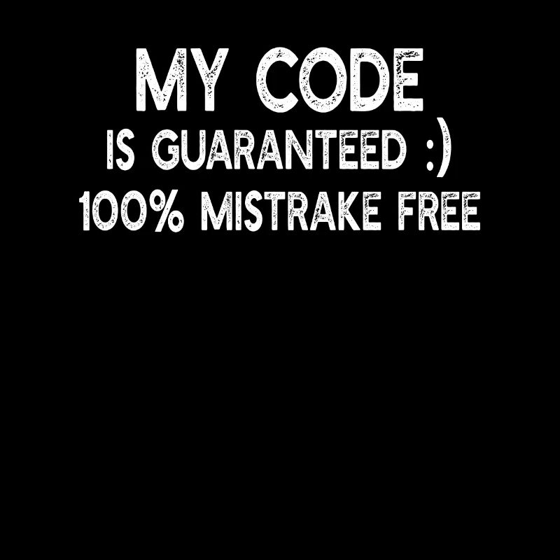My code is guaranteed 100% mistrake free - Funny P