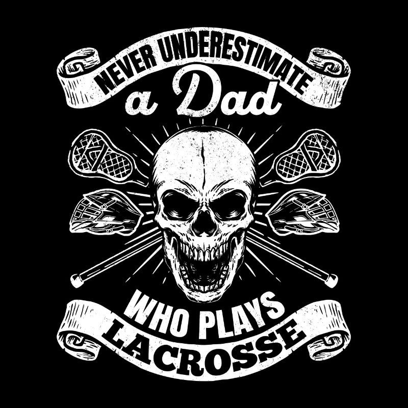 Never Underestimate A Dad Who Plays Lacrosse - Lac