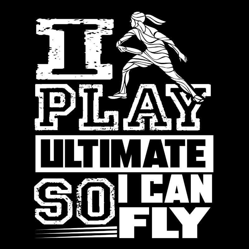 Ultimate Frisbee I Play Ultimate So I Can Fly