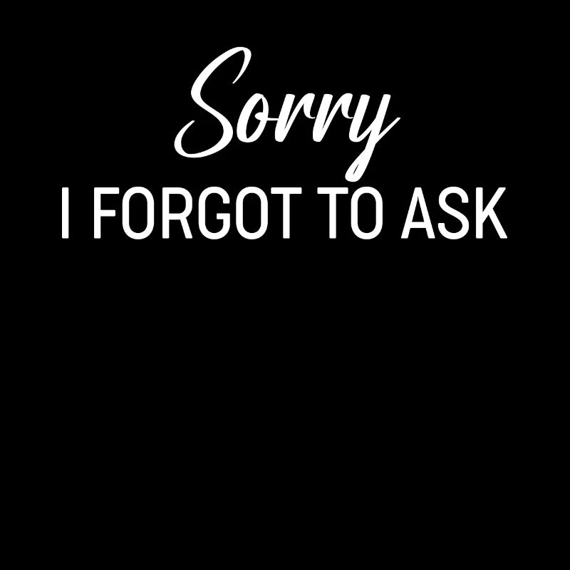 Sorry I Forgot To Ask Apology Sarcastic So Sorry