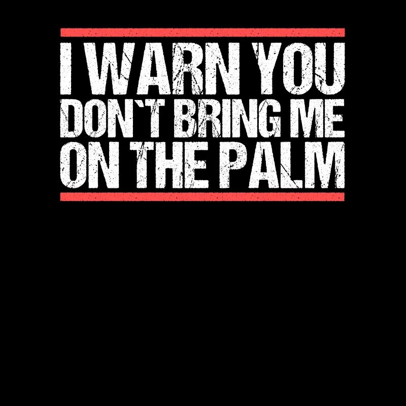 I warn you don´t bring me on the palm Denglisch