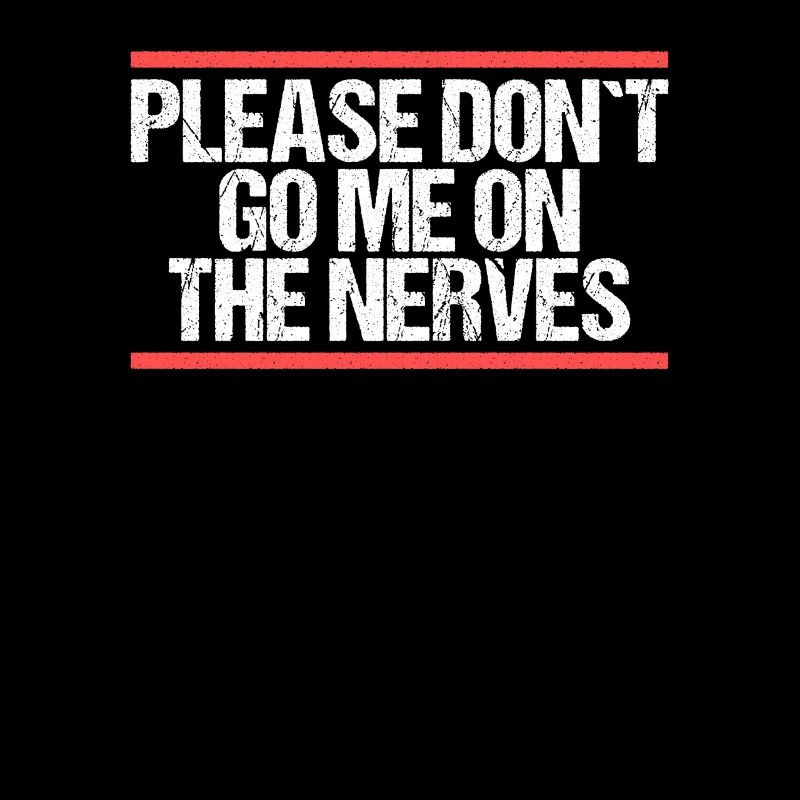 Please don ́t go me on the nerves Denglisch