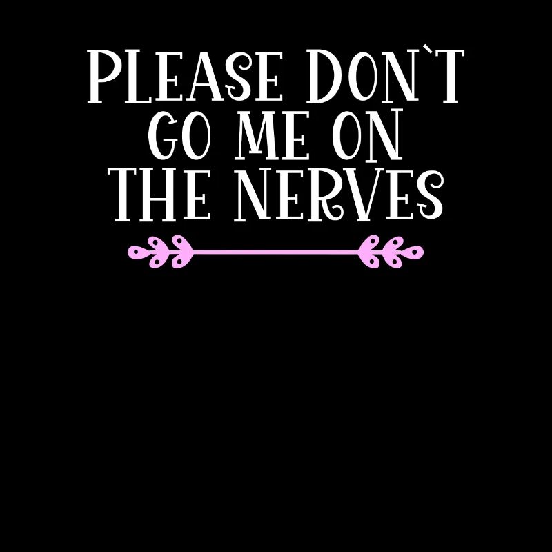 Please don ́t go me on the nerves Denglisch