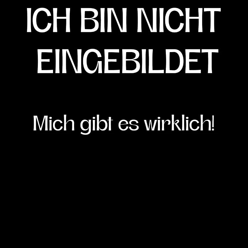 Ich bin nicht eingebildet mich gibt es wirklich!
