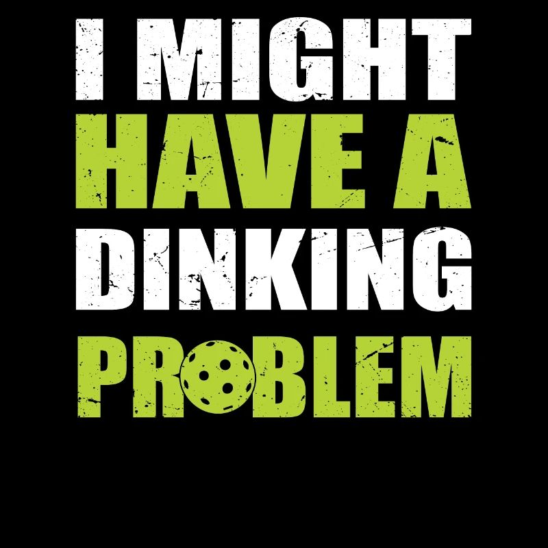 I Might Have A Dinking Problem - Pickleball