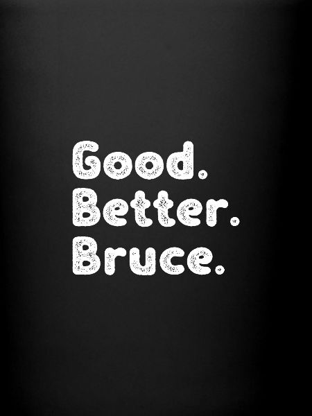 Good better Bruce