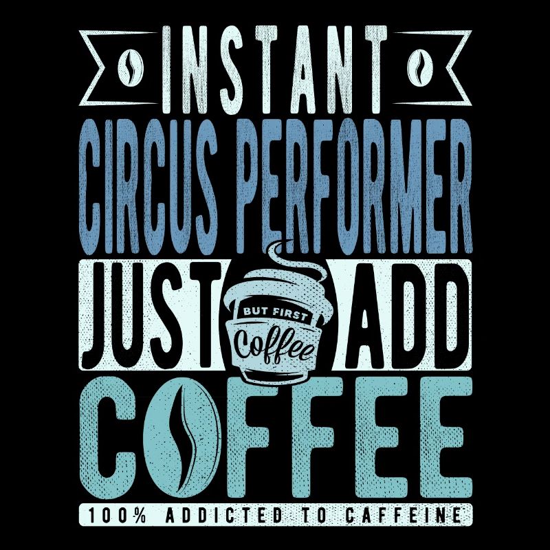Instant Circus Performer Just Add Coffee