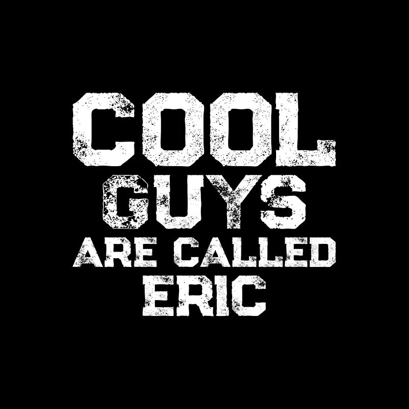 Cool guys are called Eric