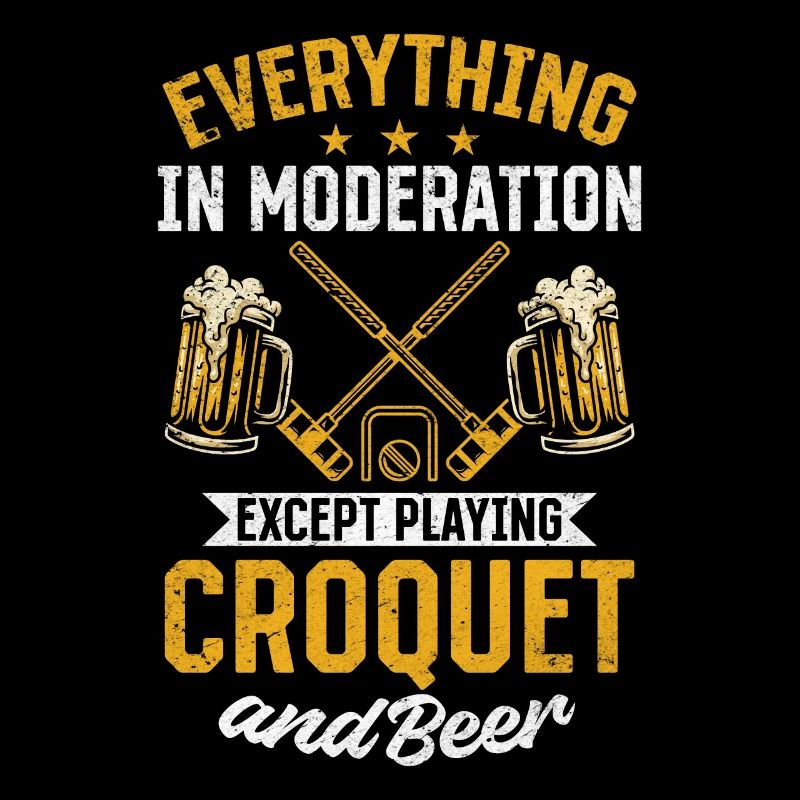 Everything In Moderation Except Playing Croquet &