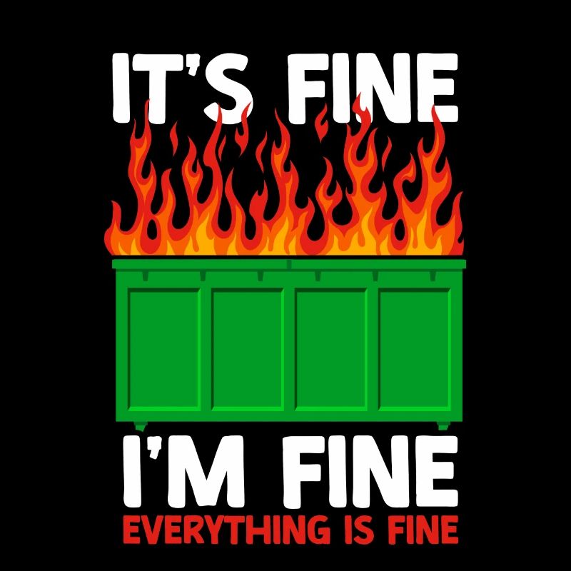 It's Fine I'm Fine Everything Is Fine Dumpster