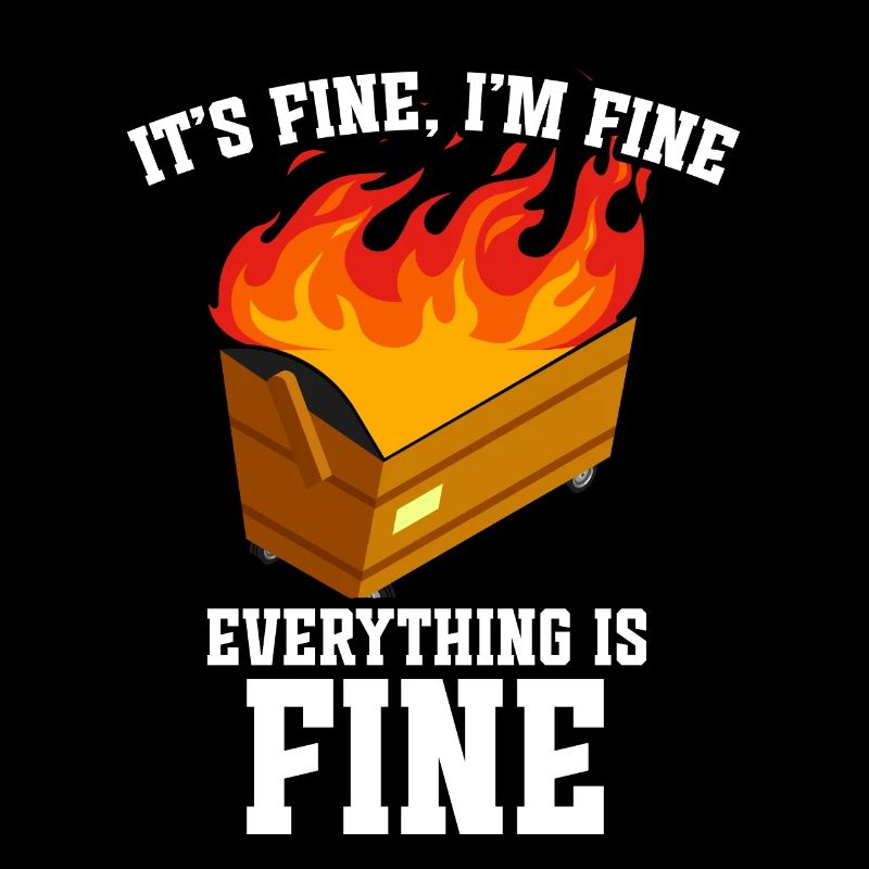 It's Fine I'm Fine Everything Is Fine Dumpster